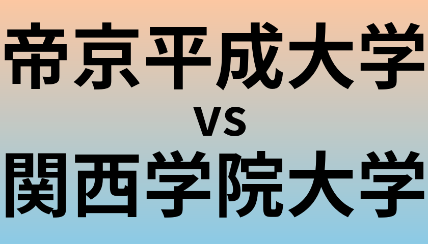 帝京平成大学と関西学院大学 のどちらが良い大学?