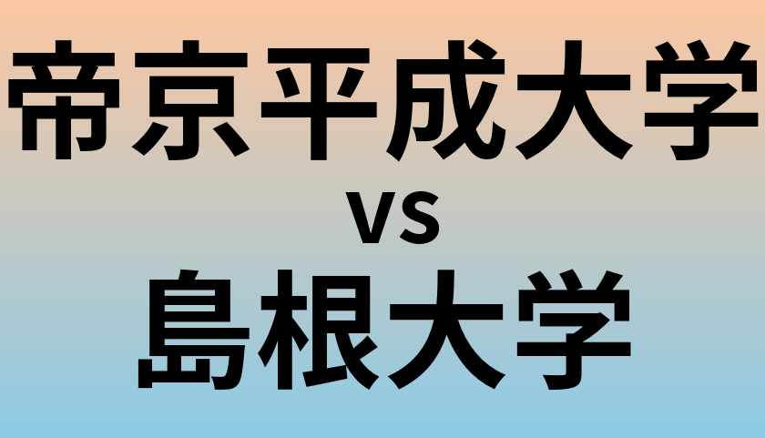 帝京平成大学と島根大学 のどちらが良い大学?