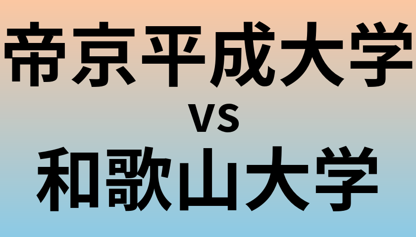 帝京平成大学と和歌山大学 のどちらが良い大学?