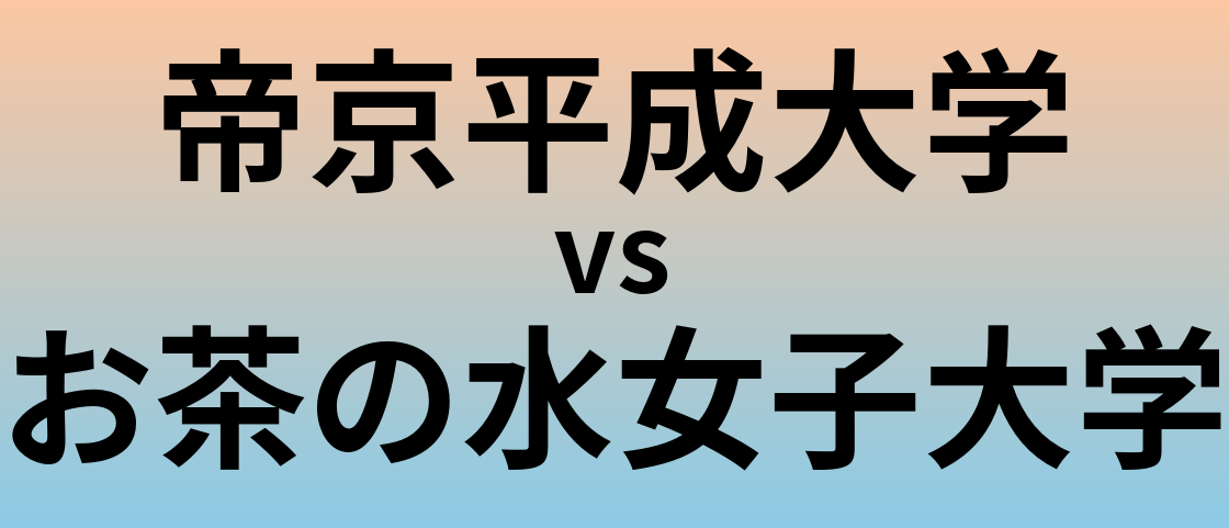 帝京平成大学とお茶の水女子大学 のどちらが良い大学?