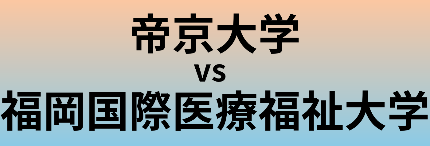 帝京大学と福岡国際医療福祉大学 のどちらが良い大学?