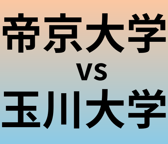 帝京大学と玉川大学 のどちらが良い大学?