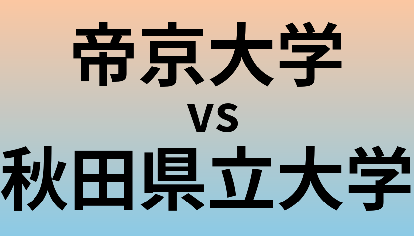 帝京大学と秋田県立大学 のどちらが良い大学?