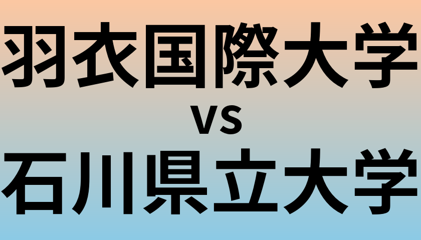 羽衣国際大学と石川県立大学 のどちらが良い大学?