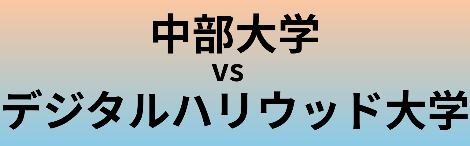 中部大学とデジタルハリウッド大学 のどちらが良い大学?