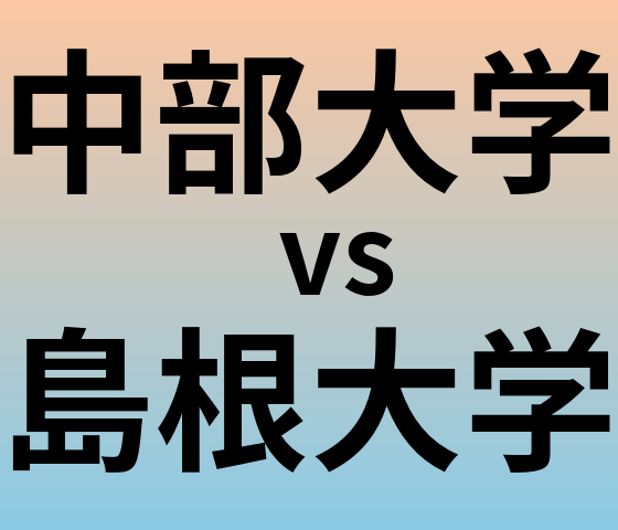 中部大学と島根大学 のどちらが良い大学?