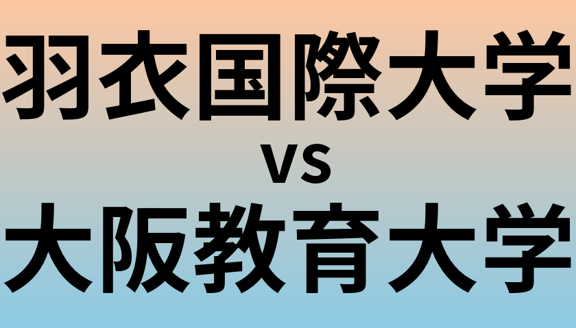 羽衣国際大学と大阪教育大学 のどちらが良い大学?