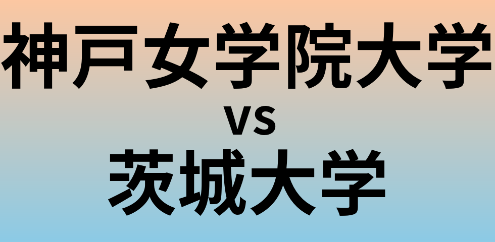 神戸女学院大学と茨城大学 のどちらが良い大学?