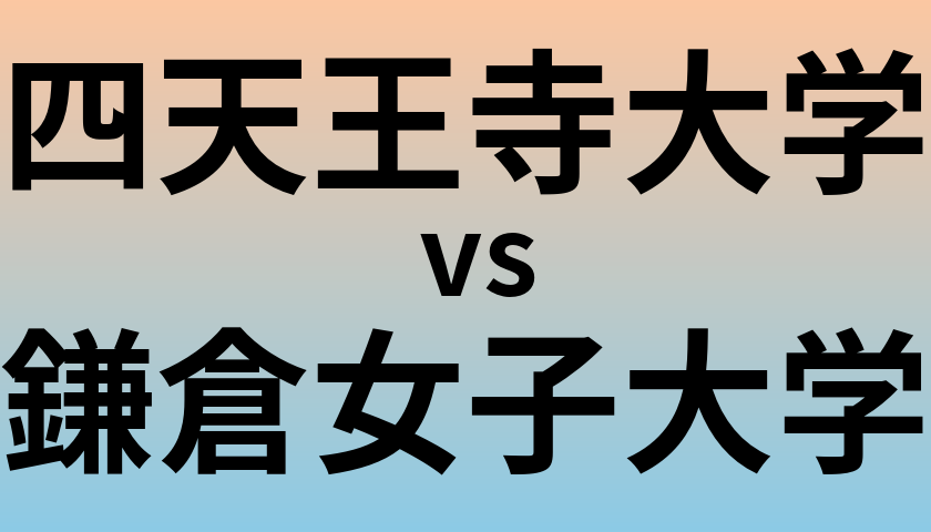 四天王寺大学と鎌倉女子大学 のどちらが良い大学?