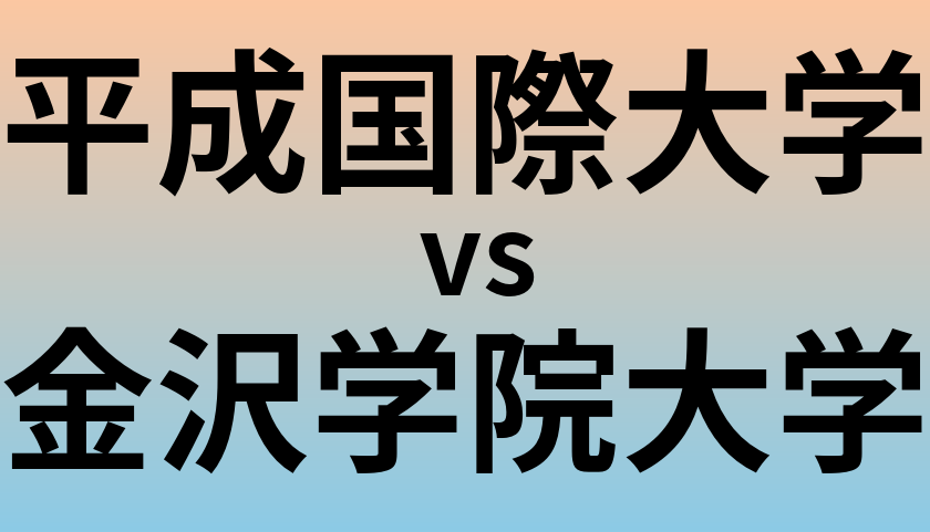 平成国際大学と金沢学院大学 のどちらが良い大学?