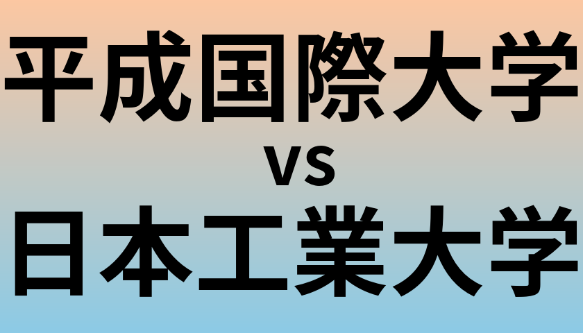 平成国際大学と日本工業大学 のどちらが良い大学?