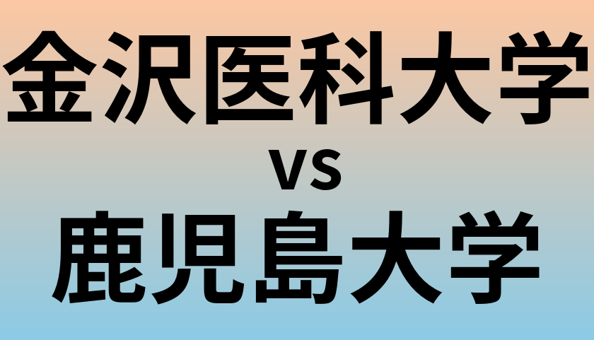 金沢医科大学と鹿児島大学 のどちらが良い大学?
