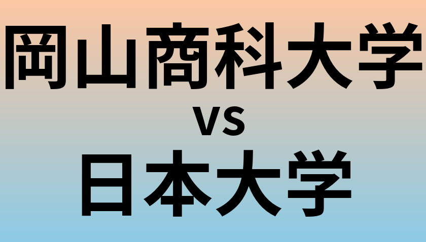 岡山商科大学と日本大学 のどちらが良い大学?