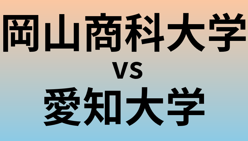 岡山商科大学と愛知大学 のどちらが良い大学?