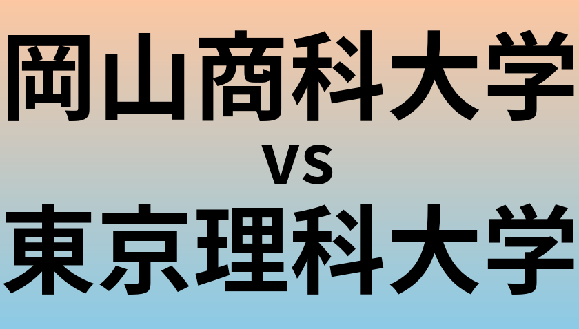 岡山商科大学と東京理科大学 のどちらが良い大学?