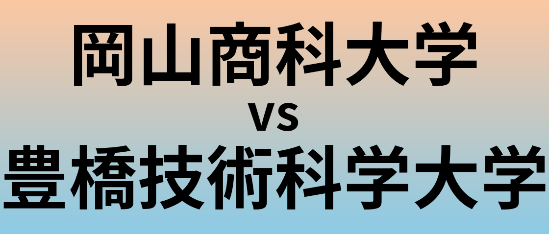 岡山商科大学と豊橋技術科学大学 のどちらが良い大学?