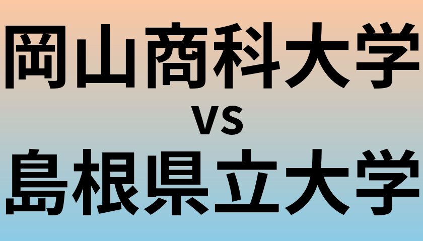 岡山商科大学と島根県立大学 のどちらが良い大学?