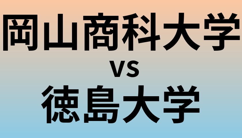 岡山商科大学と徳島大学 のどちらが良い大学?