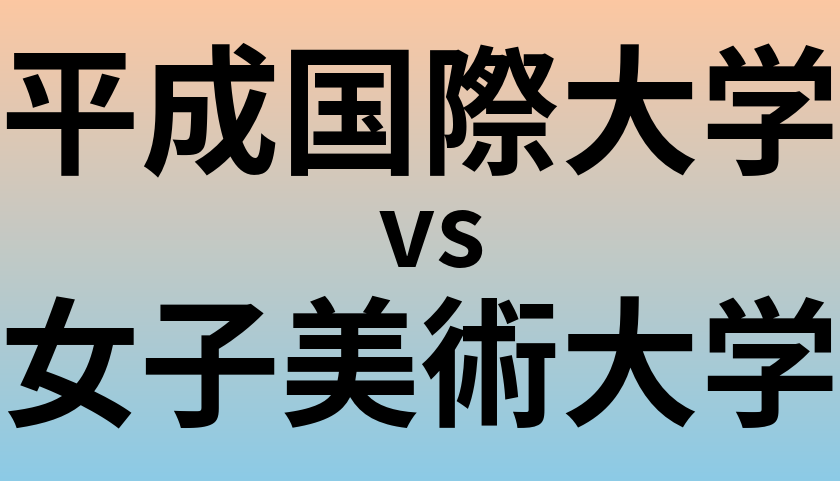 平成国際大学と女子美術大学 のどちらが良い大学?