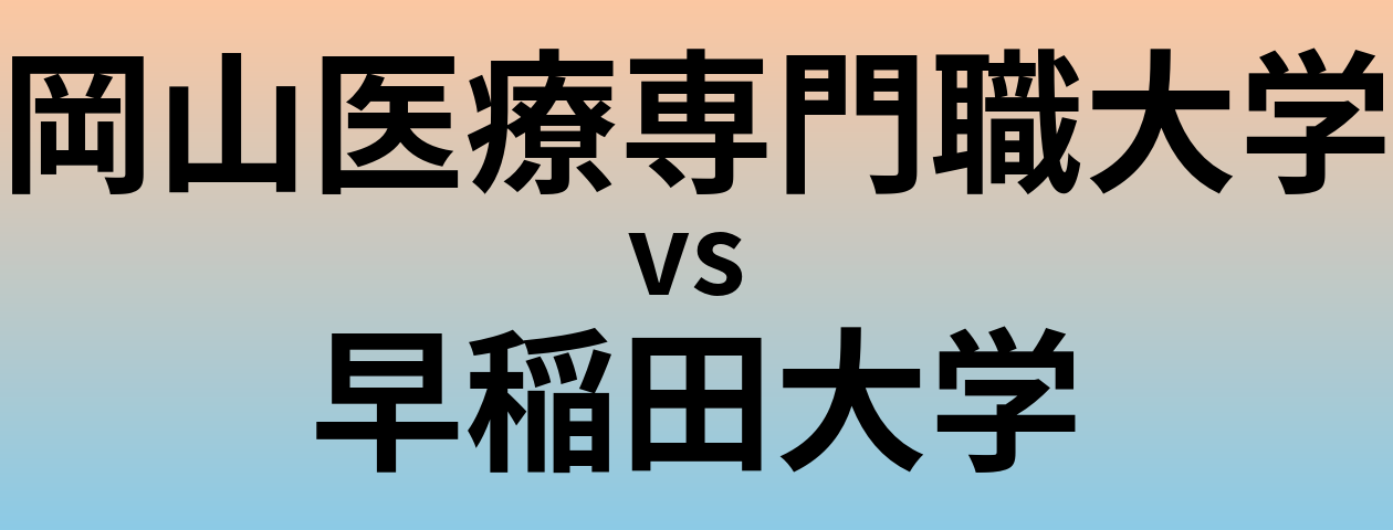 岡山医療専門職大学と早稲田大学 のどちらが良い大学?