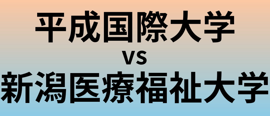 平成国際大学と新潟医療福祉大学 のどちらが良い大学?