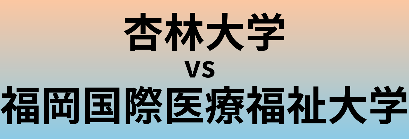 杏林大学と福岡国際医療福祉大学 のどちらが良い大学?