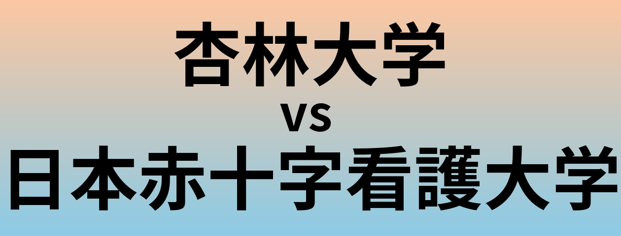 杏林大学と日本赤十字看護大学 のどちらが良い大学?