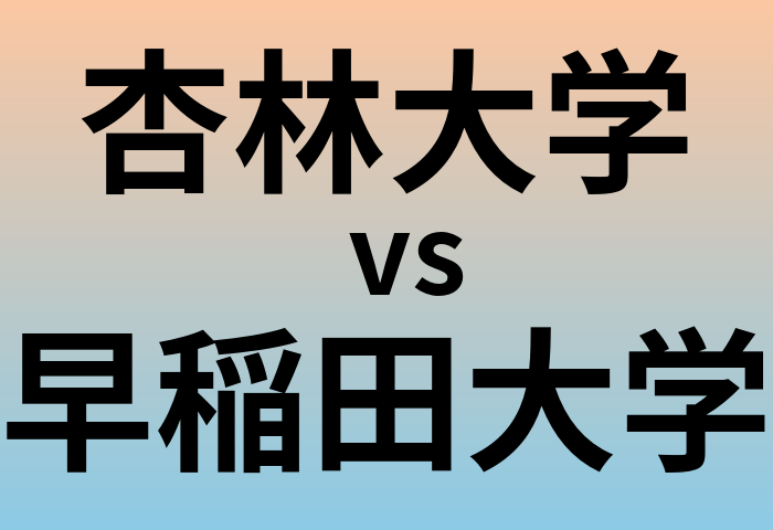 杏林大学と早稲田大学 のどちらが良い大学?