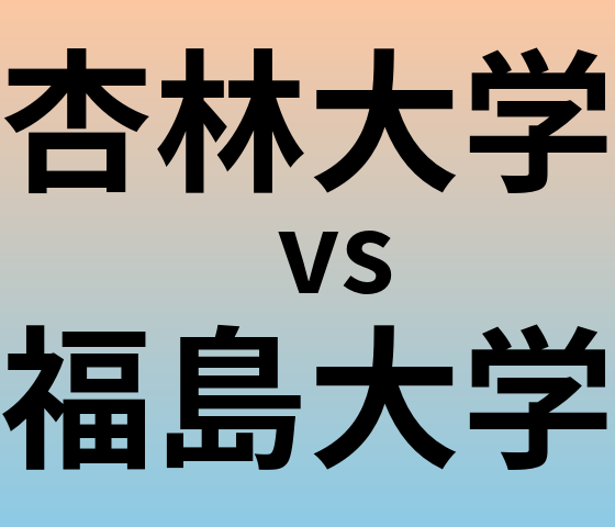 杏林大学と福島大学 のどちらが良い大学?