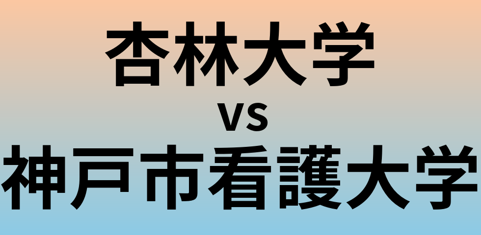 杏林大学と神戸市看護大学 のどちらが良い大学?