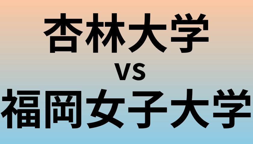 杏林大学と福岡女子大学 のどちらが良い大学?