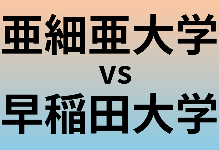 亜細亜大学と早稲田大学 のどちらが良い大学?