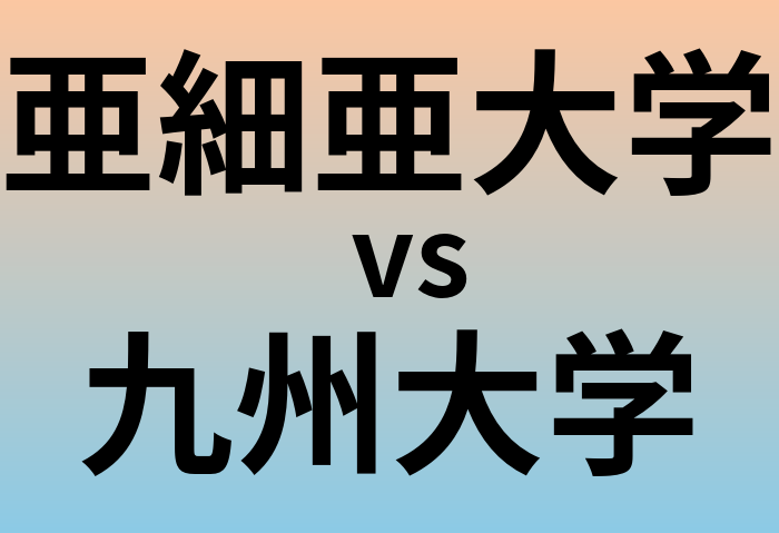 亜細亜大学と九州大学 のどちらが良い大学?