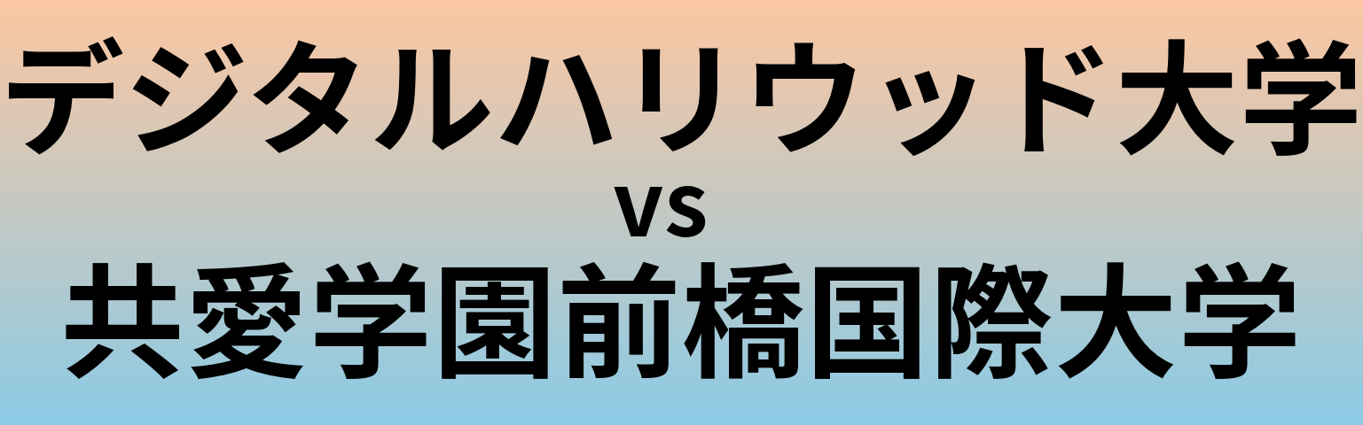 デジタルハリウッド大学と共愛学園前橋国際大学 のどちらが良い大学?