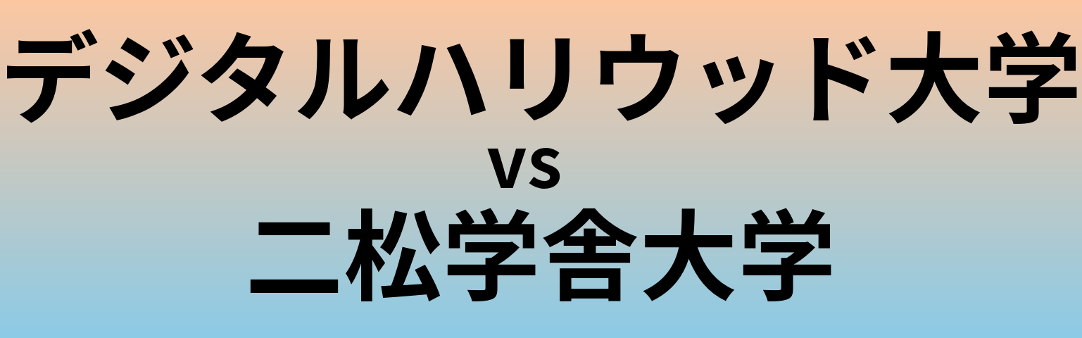 デジタルハリウッド大学と二松学舎大学 のどちらが良い大学?