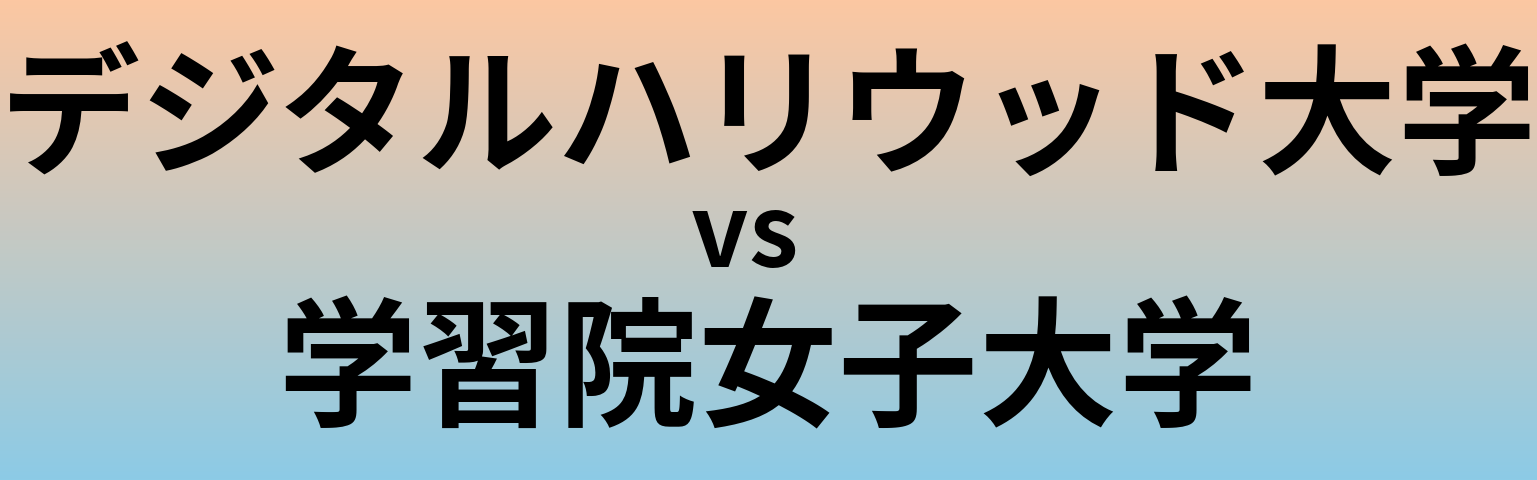 デジタルハリウッド大学と学習院女子大学 のどちらが良い大学?