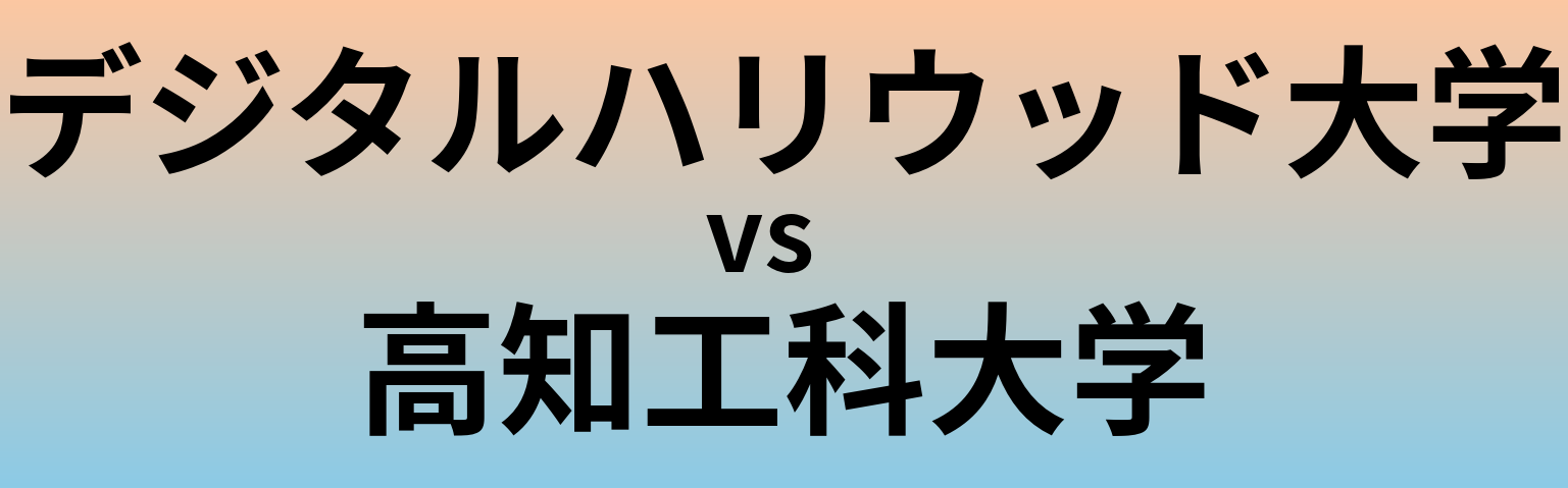 デジタルハリウッド大学と高知工科大学 のどちらが良い大学?