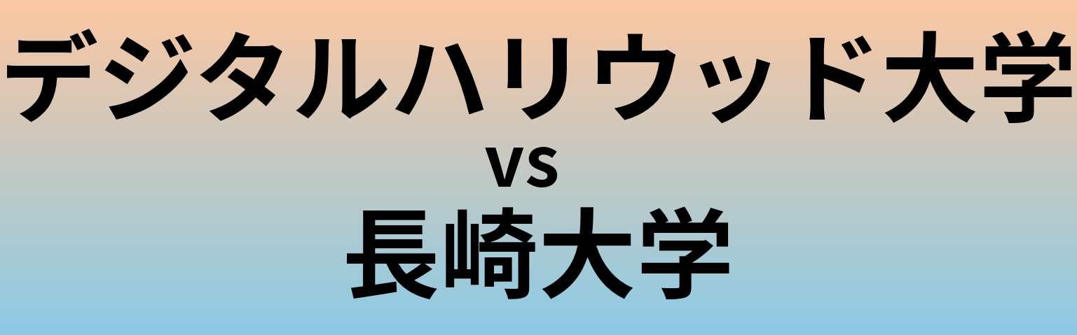 デジタルハリウッド大学と長崎大学 のどちらが良い大学?