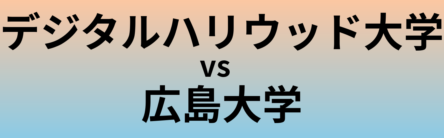 デジタルハリウッド大学と広島大学 のどちらが良い大学?