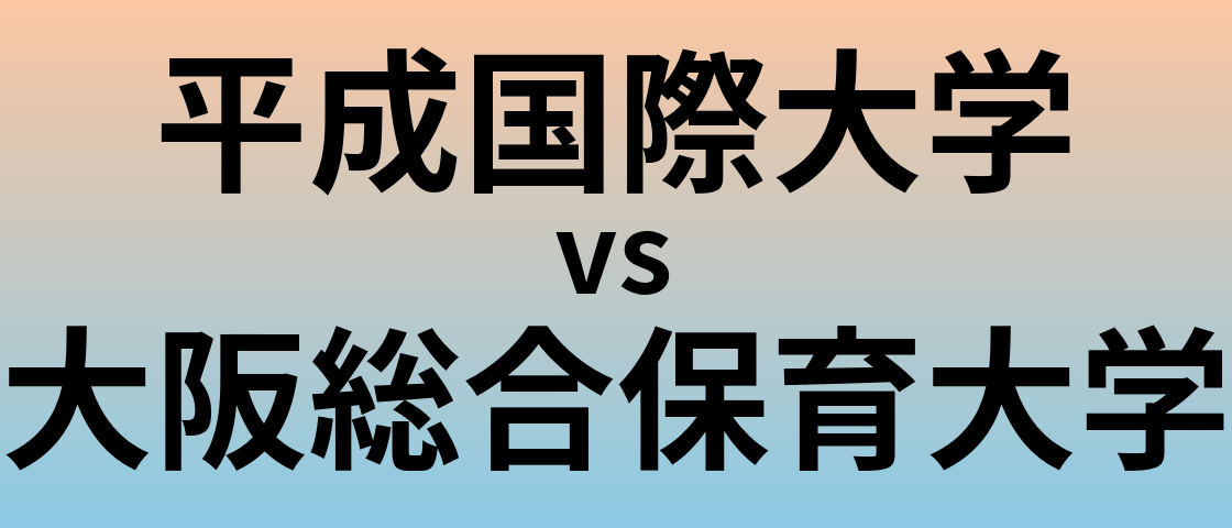 平成国際大学と大阪総合保育大学 のどちらが良い大学?