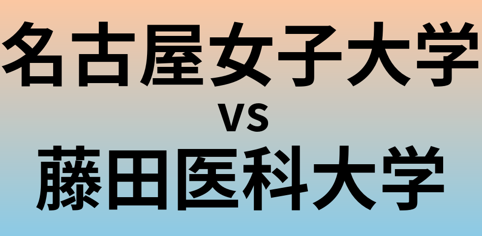 名古屋女子大学と藤田医科大学 のどちらが良い大学?