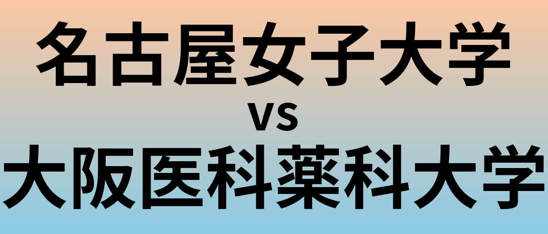 名古屋女子大学と大阪医科薬科大学 のどちらが良い大学?