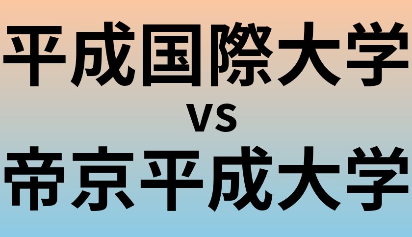 平成国際大学と帝京平成大学 のどちらが良い大学?