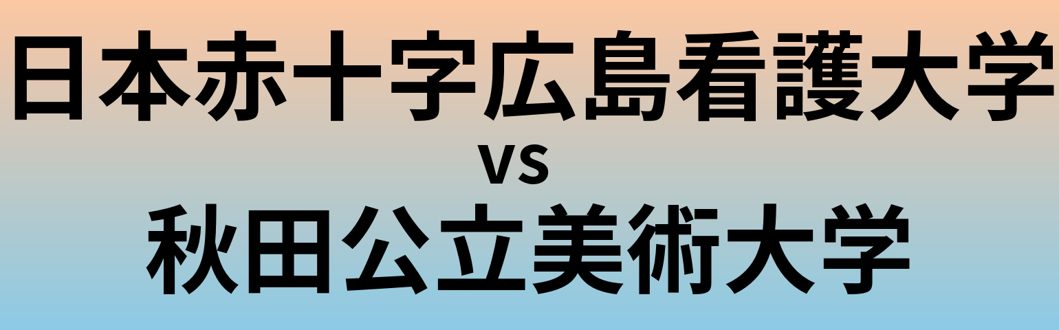日本赤十字広島看護大学と秋田公立美術大学 のどちらが良い大学?