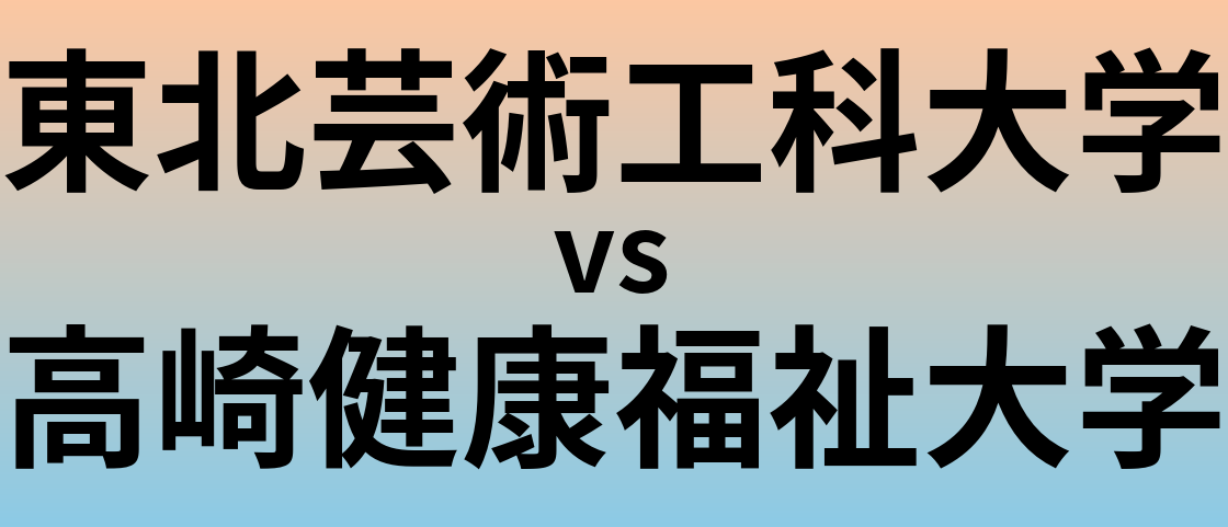 東北芸術工科大学と高崎健康福祉大学 のどちらが良い大学?