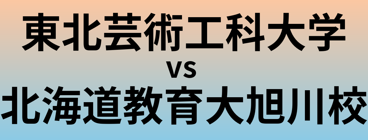 東北芸術工科大学と北海道教育大旭川校 のどちらが良い大学?