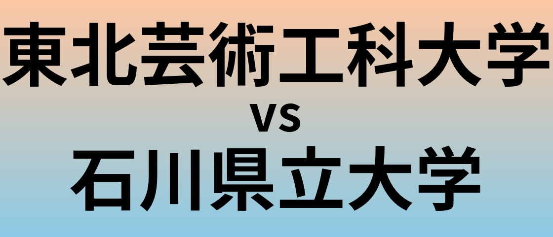 東北芸術工科大学と石川県立大学 のどちらが良い大学?