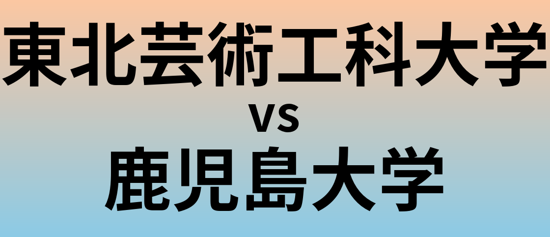 東北芸術工科大学と鹿児島大学 のどちらが良い大学?
