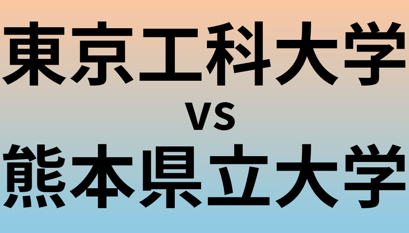 東京工科大学と熊本県立大学 のどちらが良い大学?