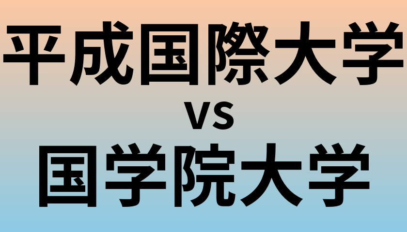平成国際大学と国学院大学 のどちらが良い大学?